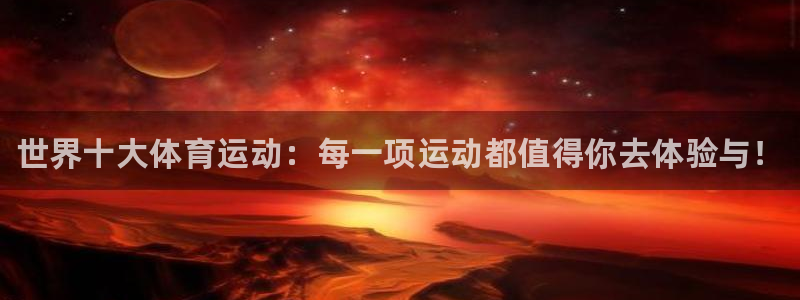 J9官方集团官网：世界十大体育运动：每一项运动都值得