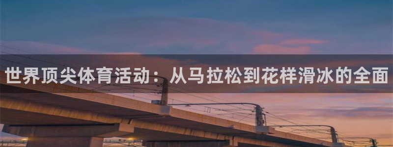 J9官方正版app官方：世界顶尖体育活动：从马拉松到