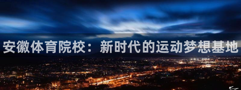 J9官网下载招商电话号码是多少啊：安徽体育院校：新时