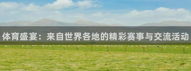 J9官网下载招商电话号码是多少：体育盛宴：来自世界各