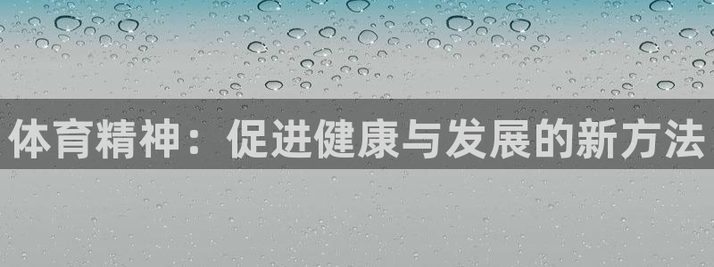 J9官网下载招商电话号码查询：体育精神：促进健康与发